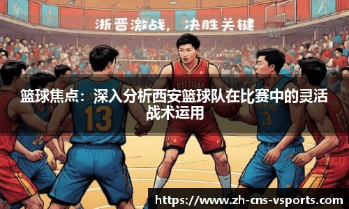 篮球焦点：深入分析西安篮球队在比赛中的灵活战术运用
