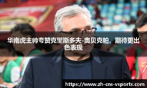 华南虎主帅夸赞克里斯多夫-奥贝克帕，期待更出色表现
