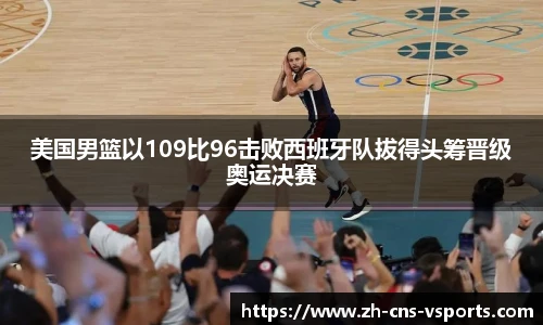 美国男篮以109比96击败西班牙队拔得头筹晋级奥运决赛