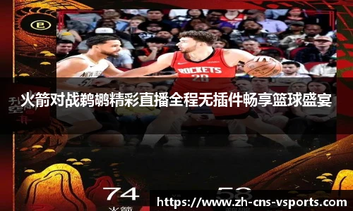 火箭对战鹈鹕精彩直播全程无插件畅享篮球盛宴