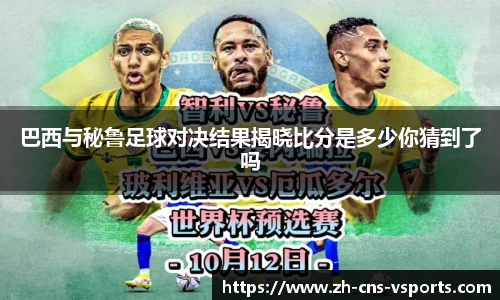 巴西与秘鲁足球对决结果揭晓比分是多少你猜到了吗