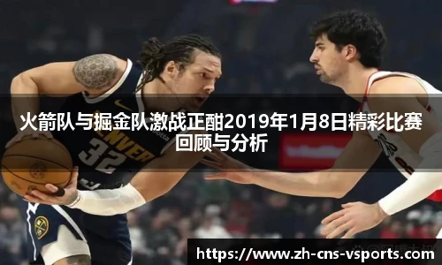 火箭队与掘金队激战正酣2019年1月8日精彩比赛回顾与分析