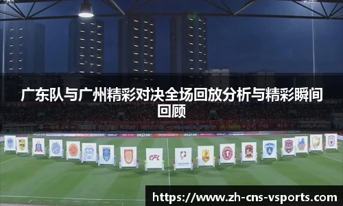 广东队与广州精彩对决全场回放分析与精彩瞬间回顾